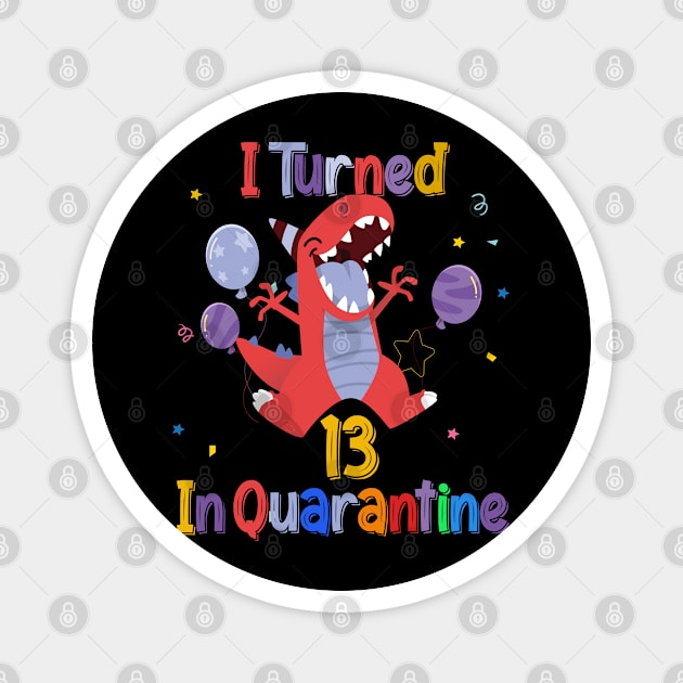 i turned 13 in quarantine Dinosaur 13th Birthday Shirt, Dinosaur Birthday 13 TShirt, Birthday Boy, Dinosaur Tee for Girl, TRex Dino Birthday Party Magnet by BeHappy12